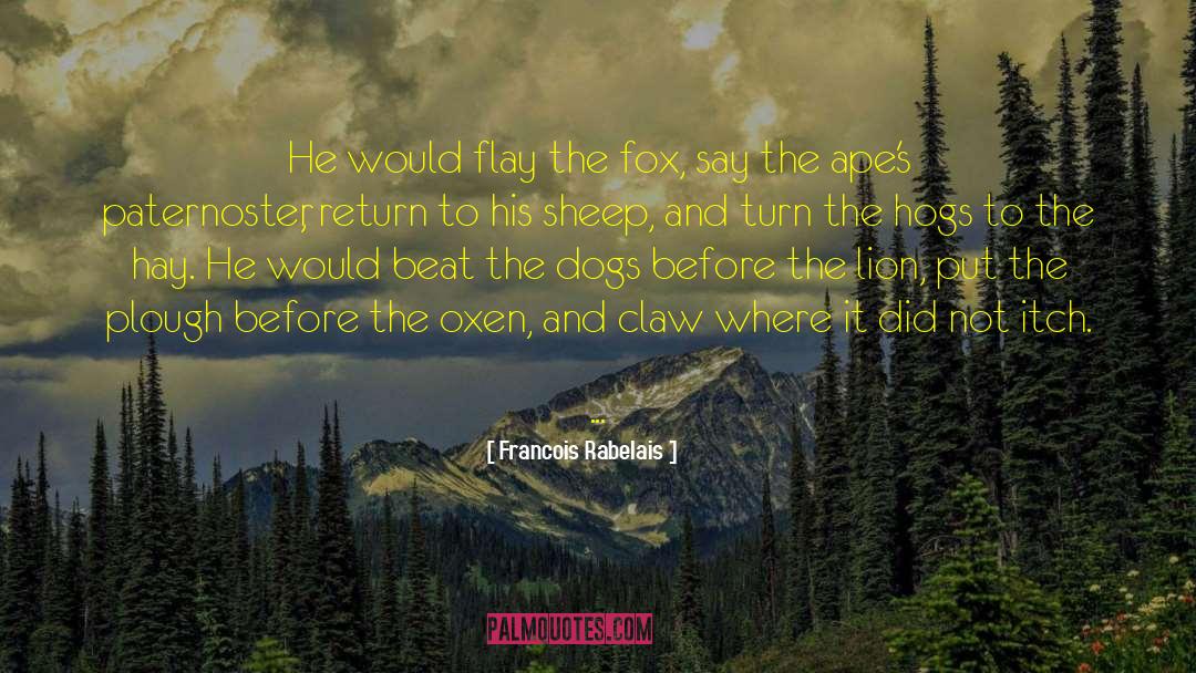 Francois Rabelais Quotes: He would flay the fox,