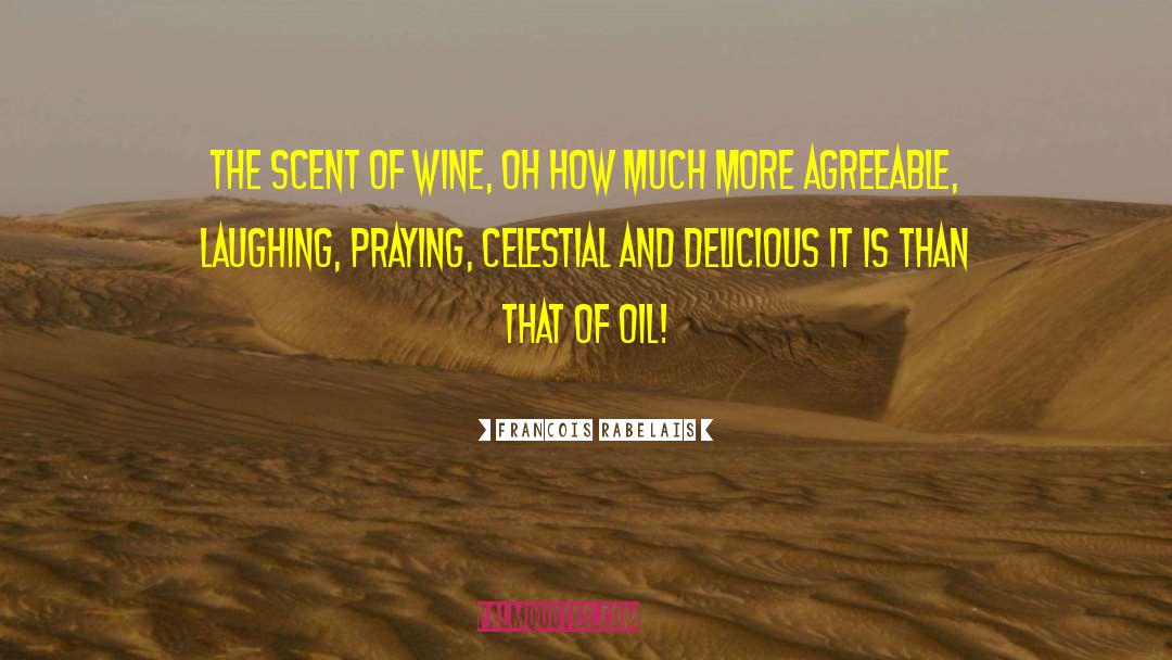Francois Rabelais Quotes: The scent of wine, oh