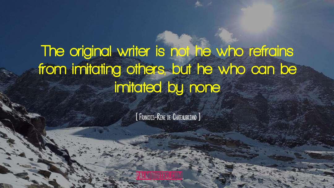 Francois-Rene De Chateaubriand Quotes: The original writer is not