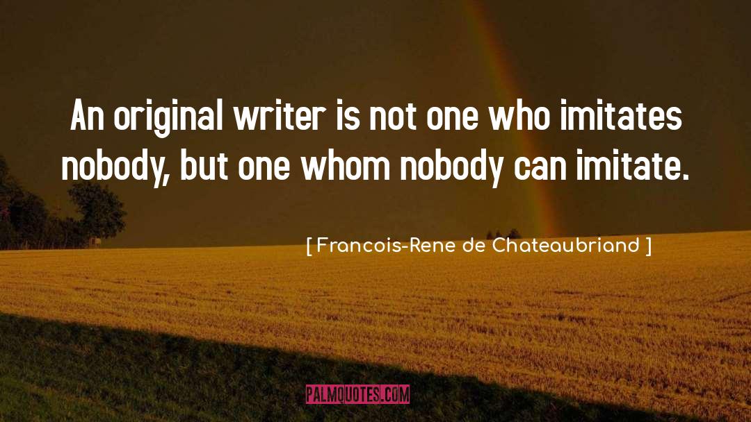 Francois-Rene De Chateaubriand Quotes: An original writer is not