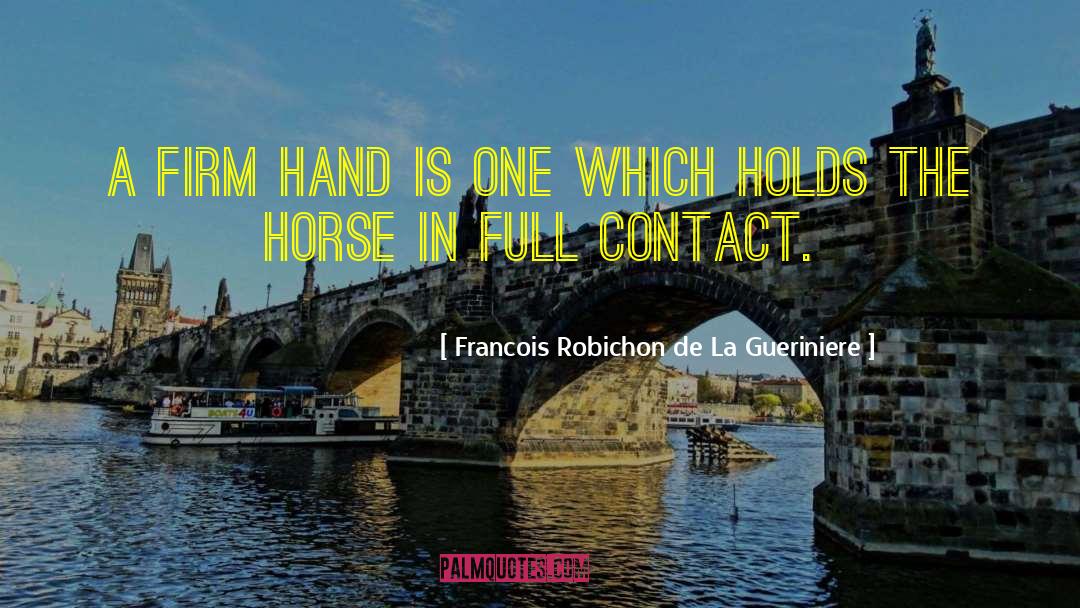 Francois Robichon De La Gueriniere Quotes: A firm hand is one