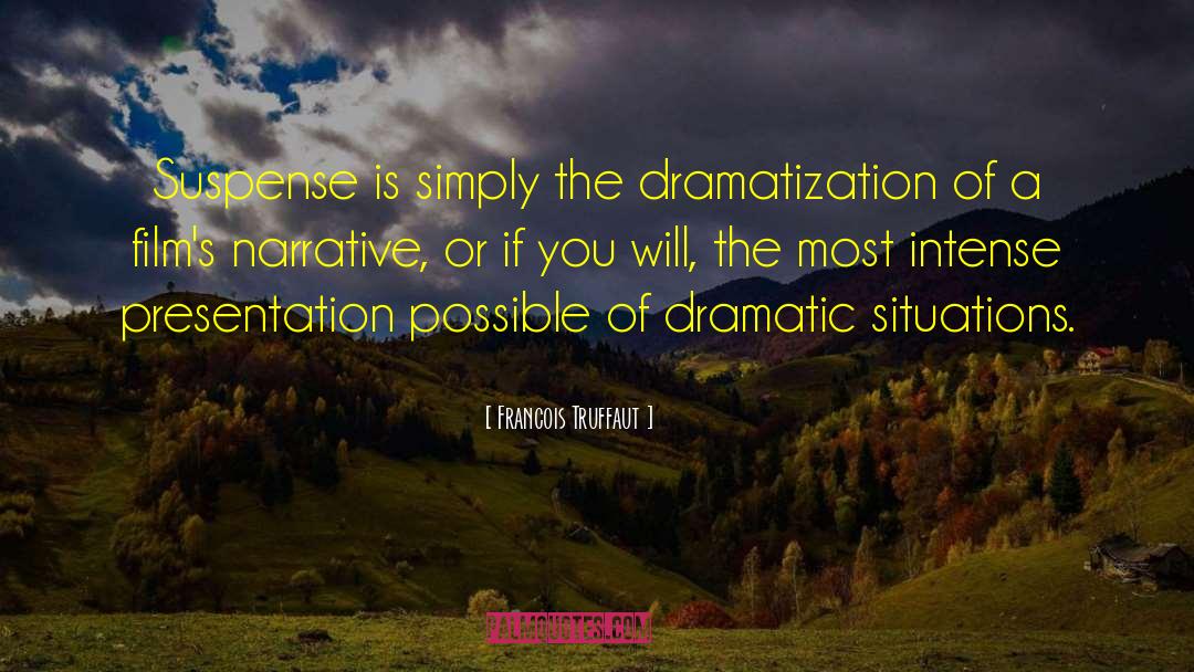 Francois Truffaut Quotes: Suspense is simply the dramatization