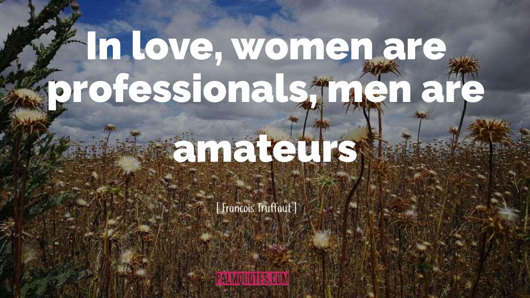 Francois Truffaut Quotes: In love, women are professionals,