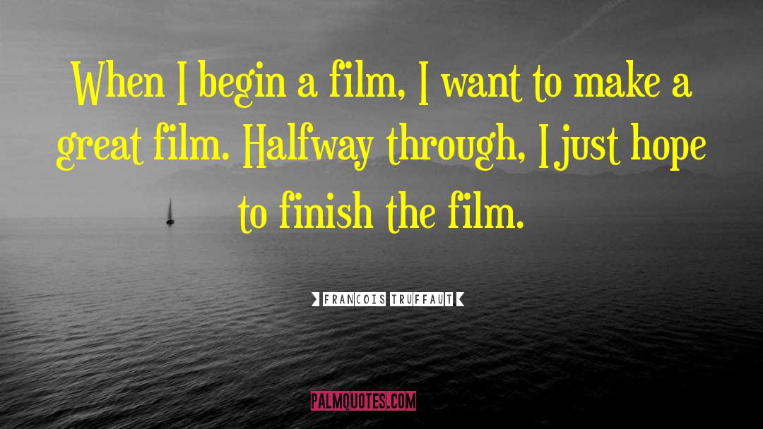 Francois Truffaut Quotes: When I begin a film,