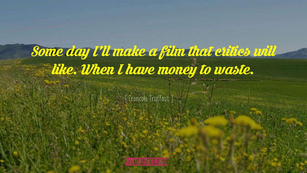 Francois Truffaut Quotes: Some day I'll make a