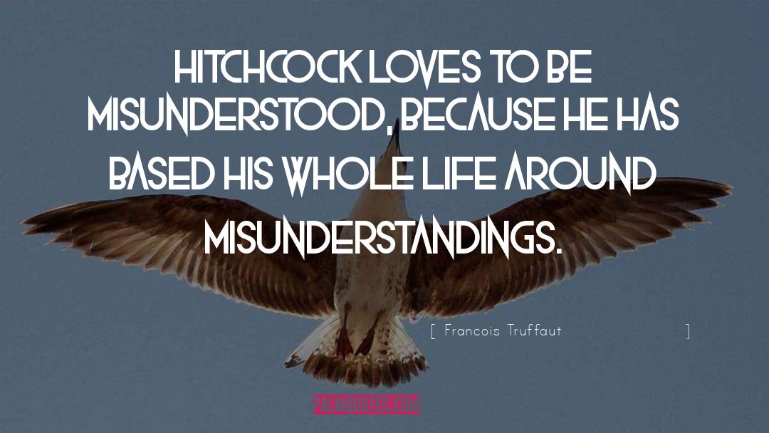 Francois Truffaut Quotes: Hitchcock loves to be misunderstood,