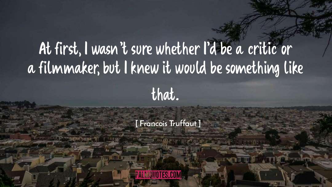 Francois Truffaut Quotes: At first, I wasn't sure