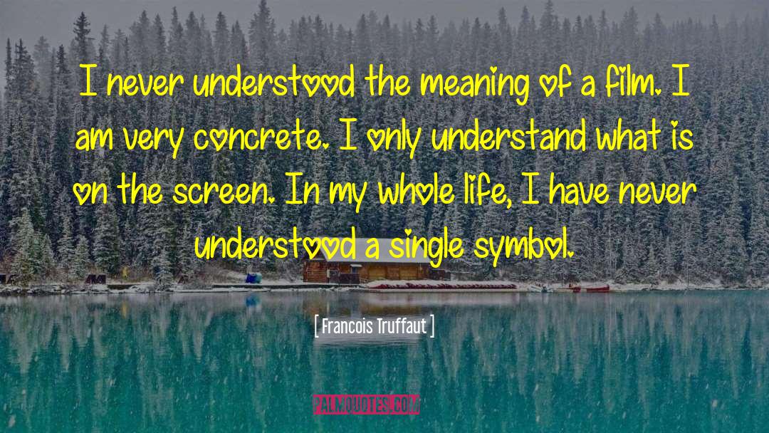 Francois Truffaut Quotes: I never understood the meaning