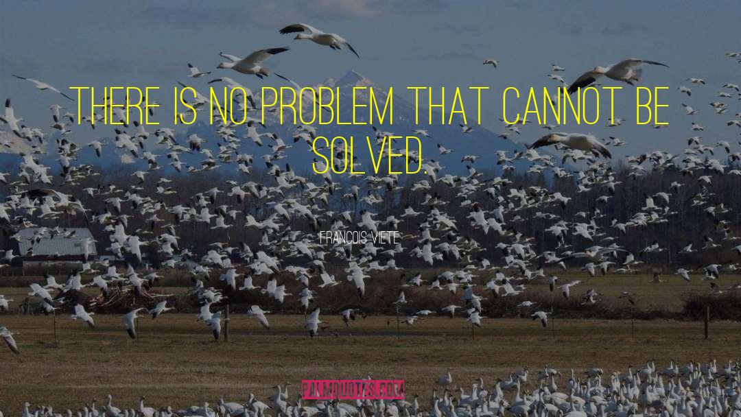 Francois Viete Quotes: There is no problem that