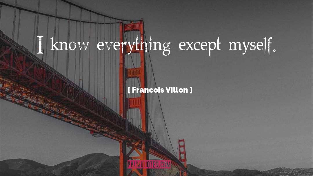 Francois Villon Quotes: I know everything except myself.