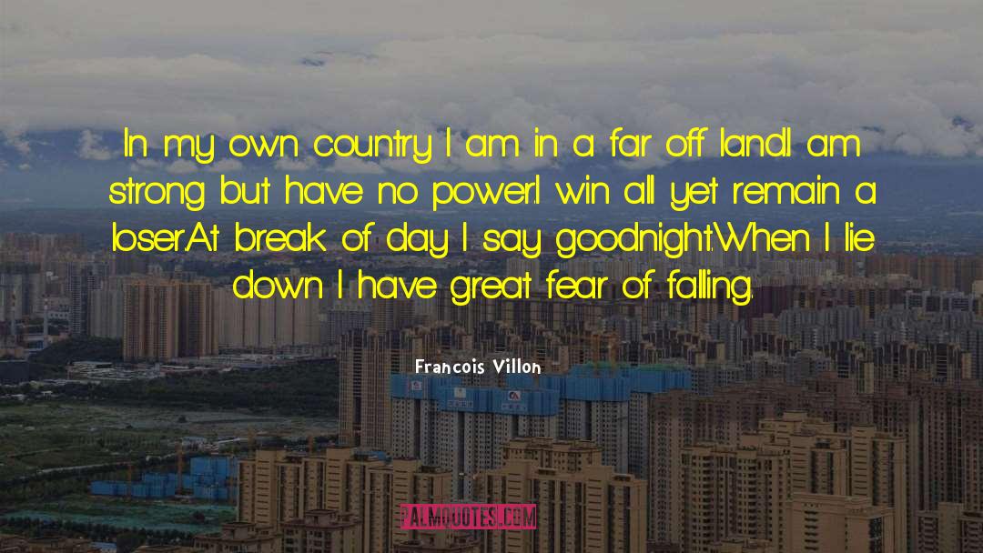 Francois Villon Quotes: In my own country I