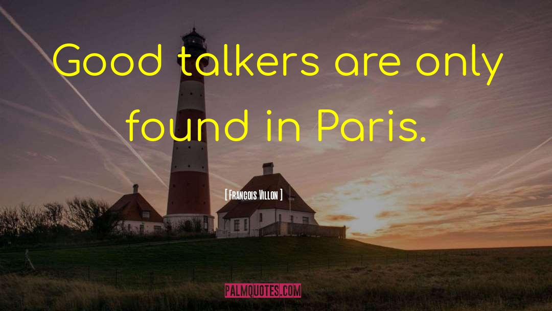 Francois Villon Quotes: Good talkers are only found