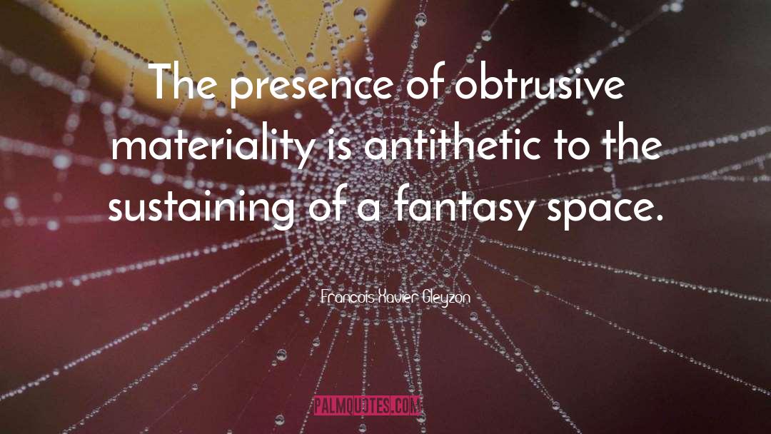 Francois-Xavier Gleyzon Quotes: The presence of obtrusive materiality
