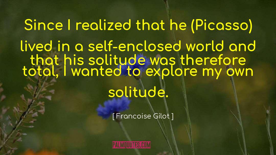 Francoise Gilot Quotes: Since I realized that he