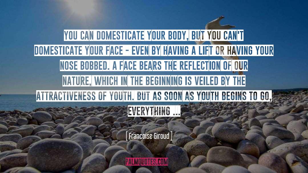 Francoise Giroud Quotes: You can domesticate your body,