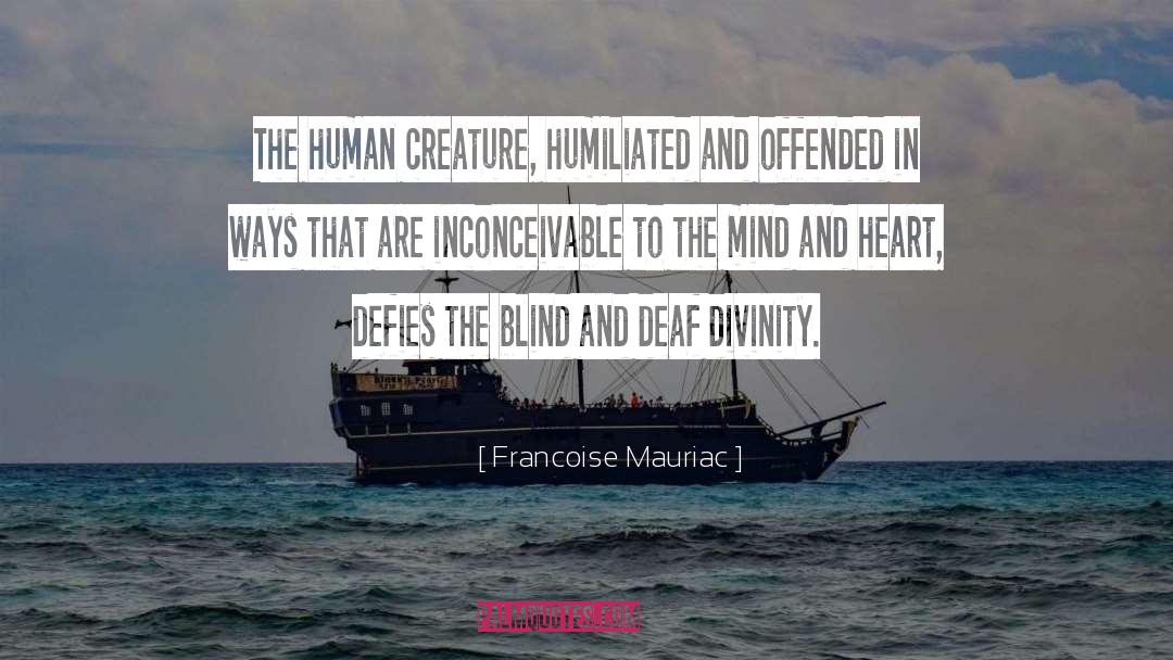 Francoise Mauriac Quotes: The human creature, humiliated and