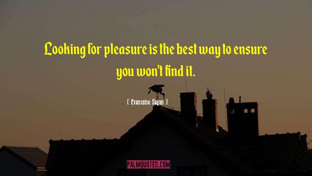 Francoise Sagan Quotes: Looking for pleasure is the