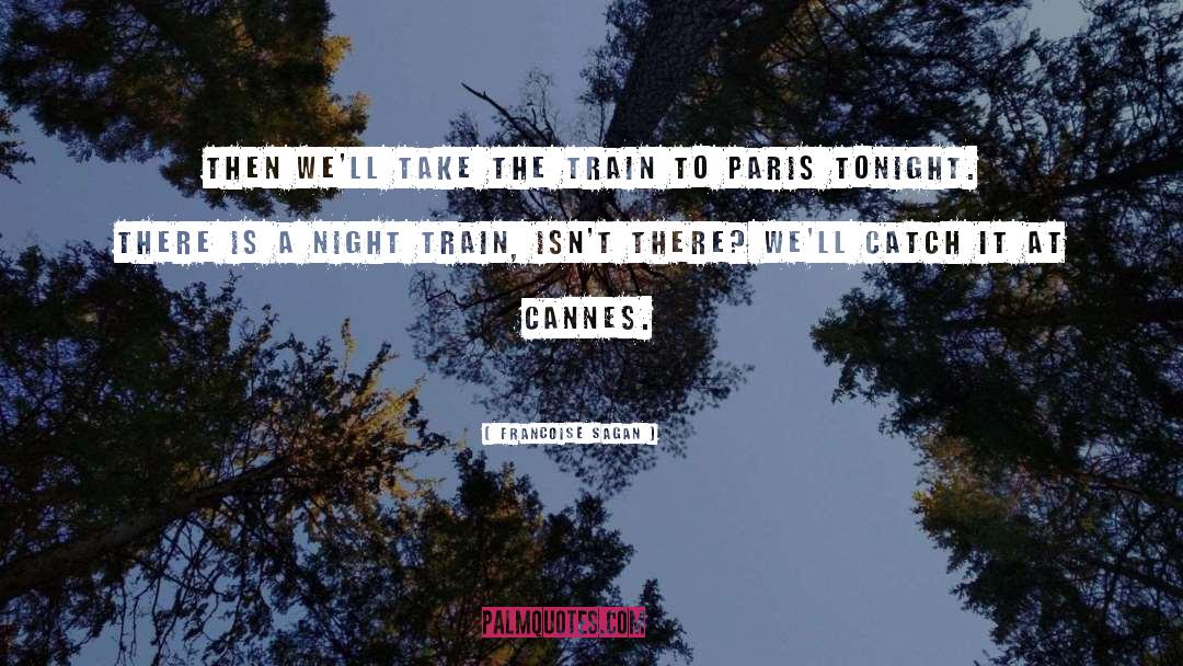 Francoise Sagan Quotes: Then we'll take the train