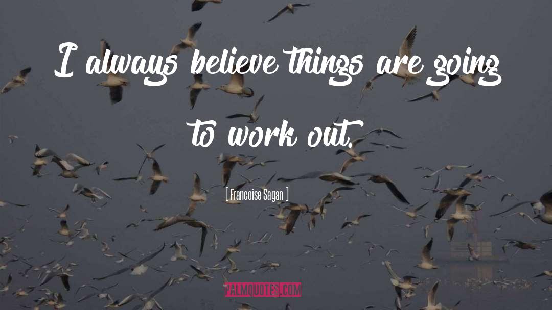 Francoise Sagan Quotes: I always believe things are