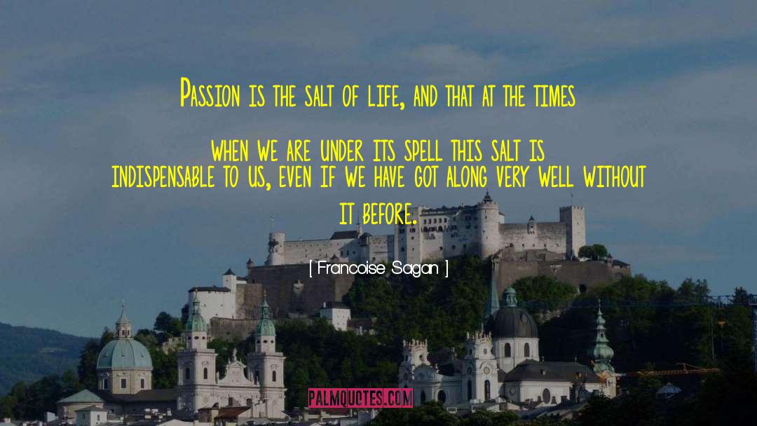 Francoise Sagan Quotes: Passion is the salt of