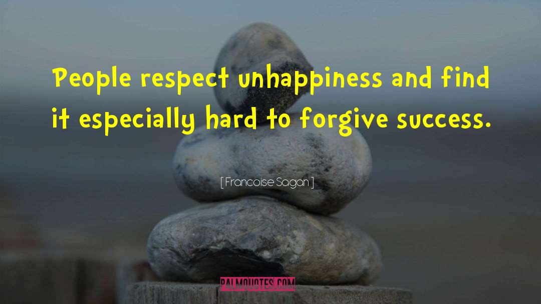 Francoise Sagan Quotes: People respect unhappiness and find