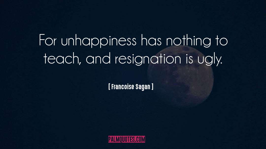 Francoise Sagan Quotes: For unhappiness has nothing to