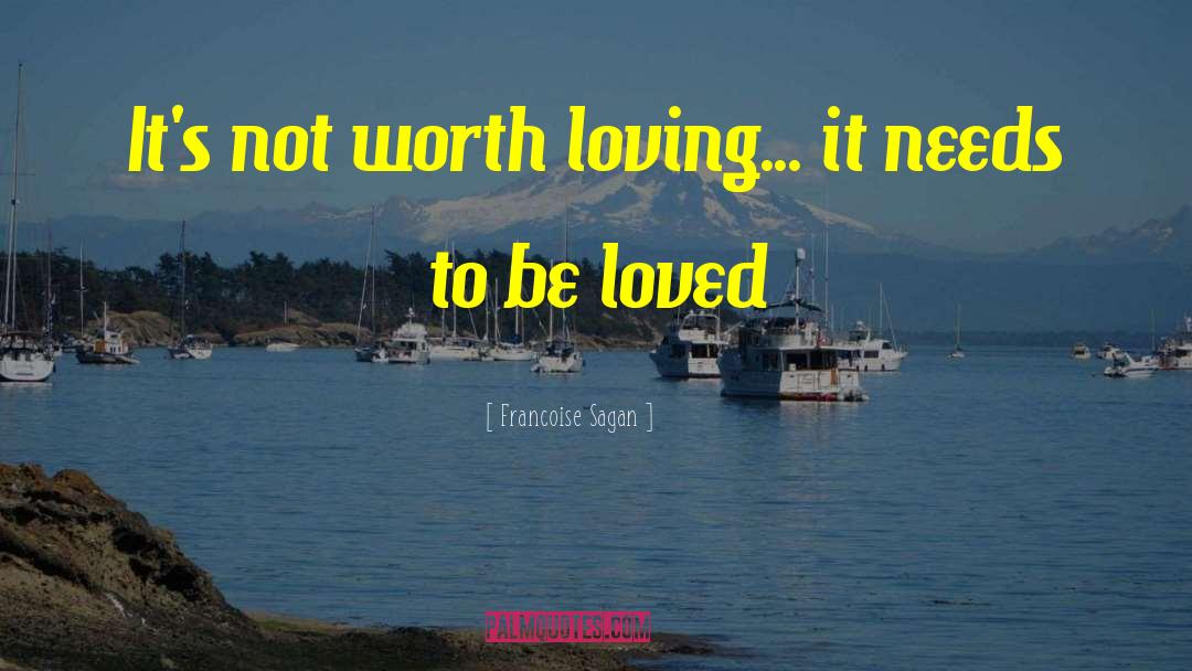 Francoise Sagan Quotes: It's not worth loving... it