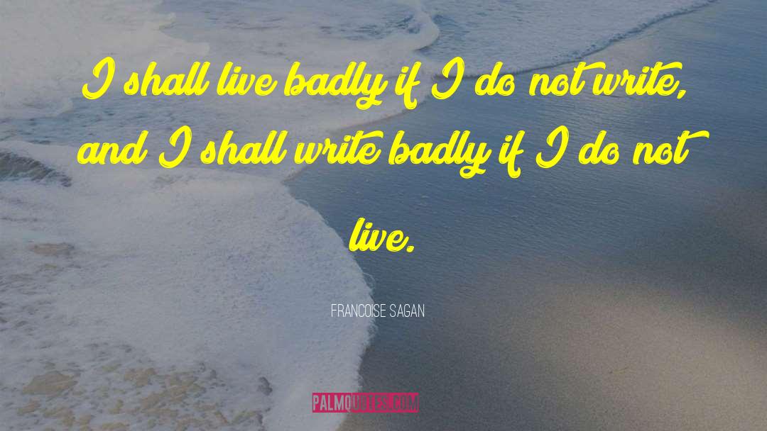 Francoise Sagan Quotes: I shall live badly if