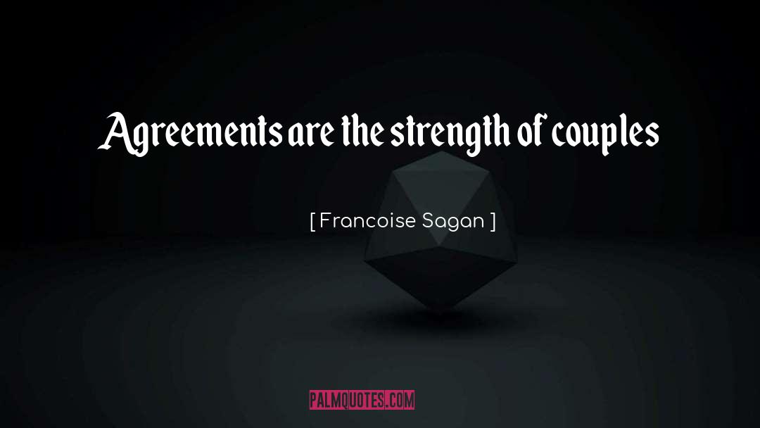 Francoise Sagan Quotes: Agreements are the strength of