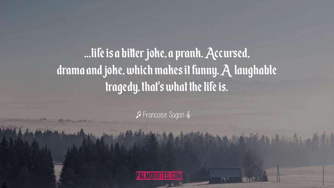 Francoise Sagan Quotes: ...life is a bitter joke,