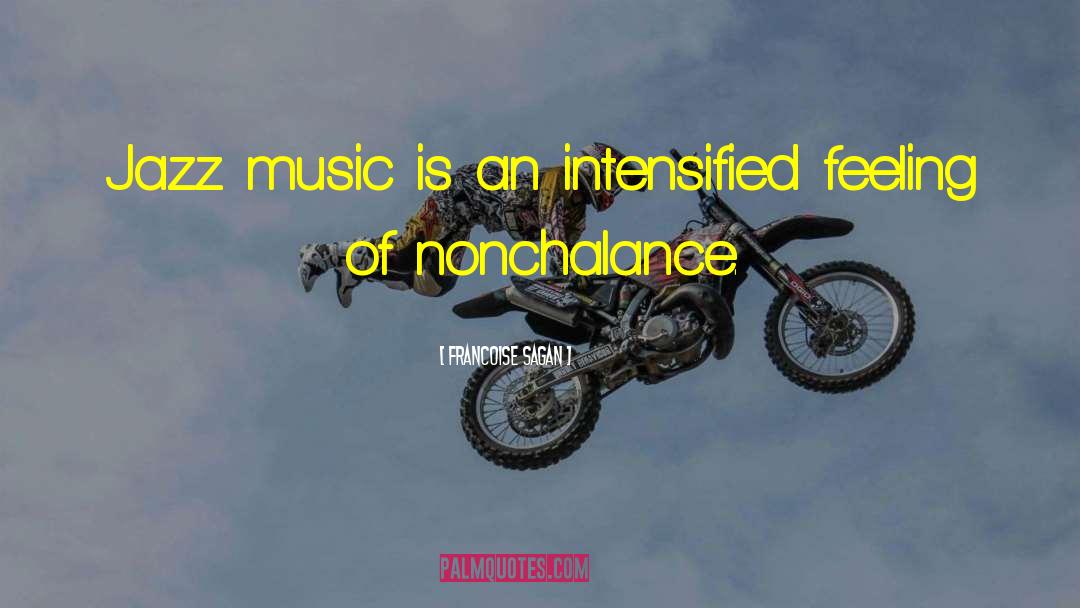 Francoise Sagan Quotes: Jazz music is an intensified