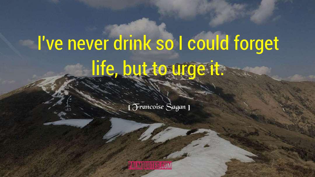 Francoise Sagan Quotes: I've never drink so I