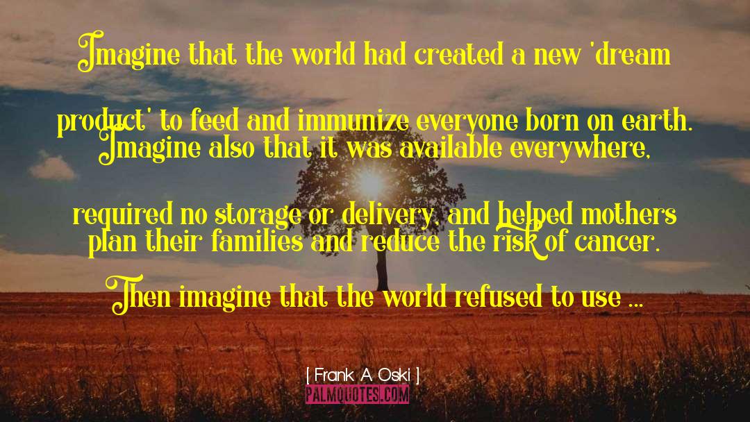 Frank A. Oski Quotes: Imagine that the world had
