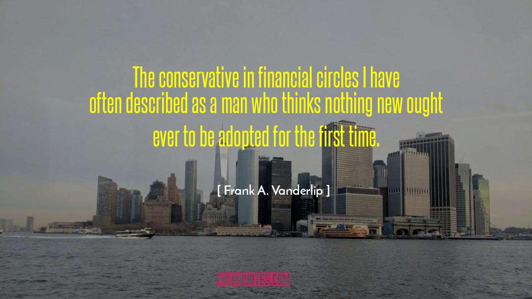 Frank A. Vanderlip Quotes: The conservative in financial circles