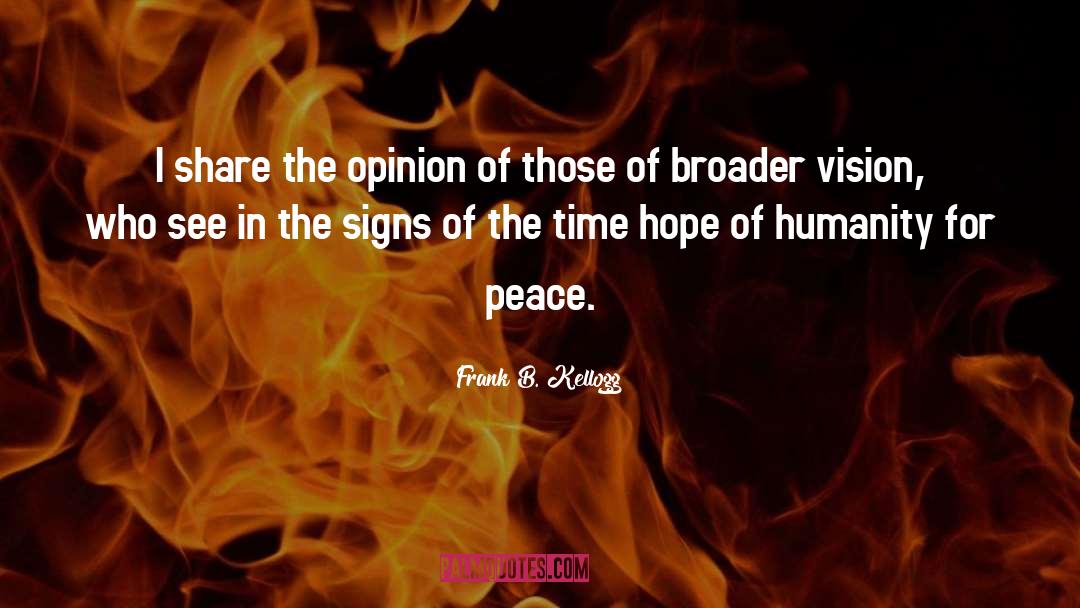 Frank B. Kellogg Quotes: I share the opinion of