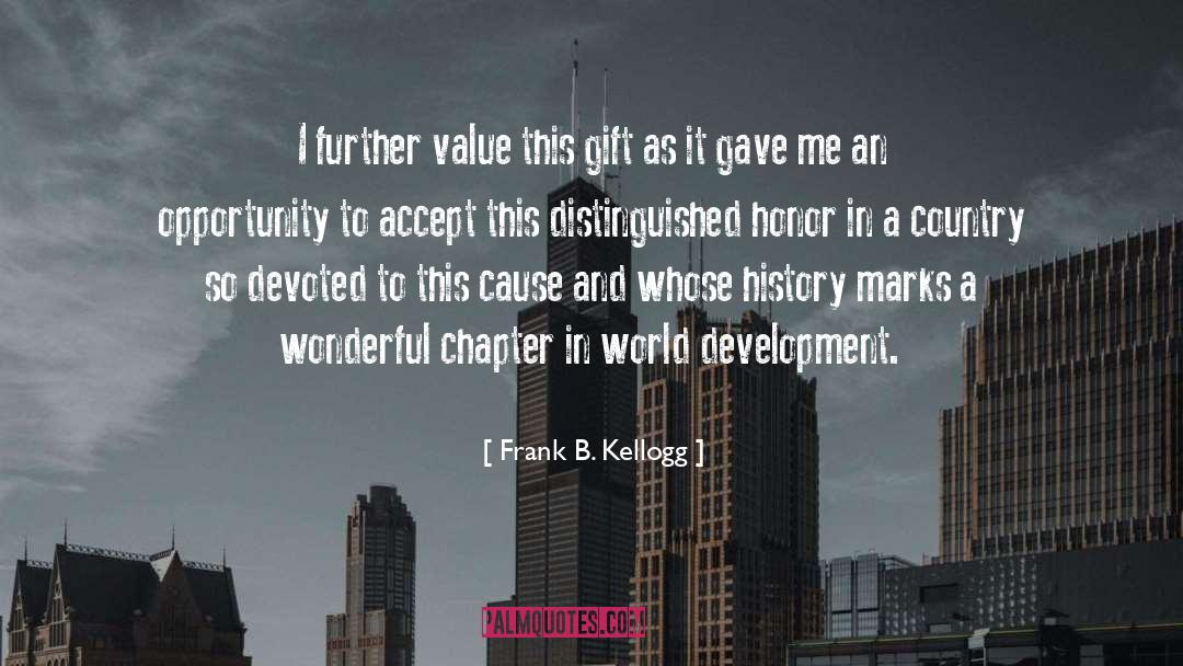 Frank B. Kellogg Quotes: I further value this gift