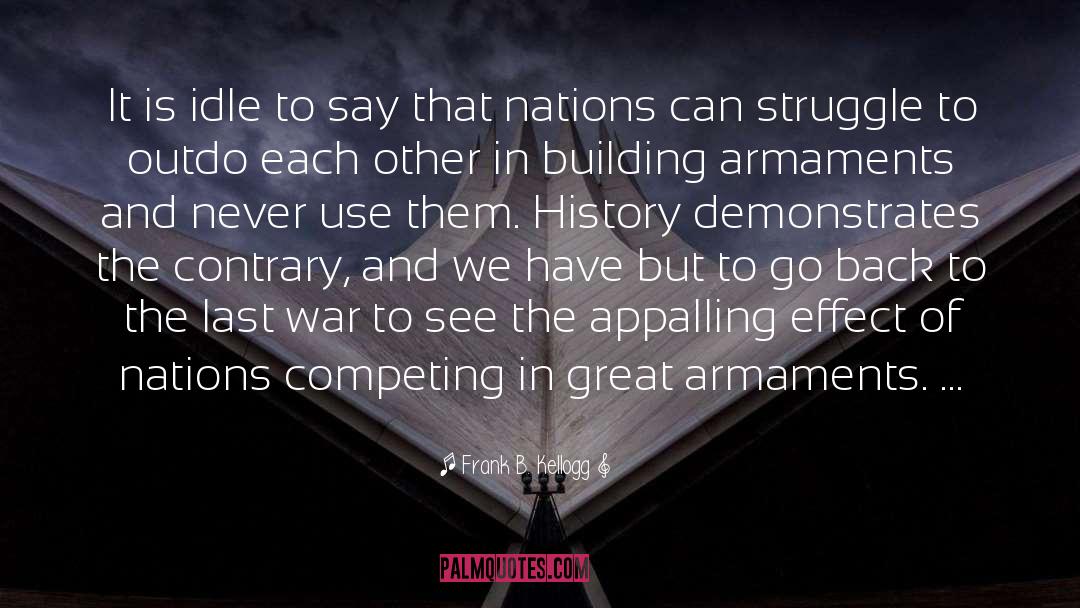 Frank B. Kellogg Quotes: It is idle to say