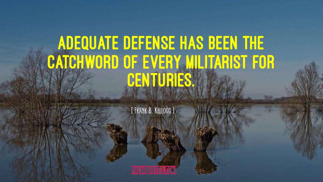 Frank B. Kellogg Quotes: Adequate defense has been the