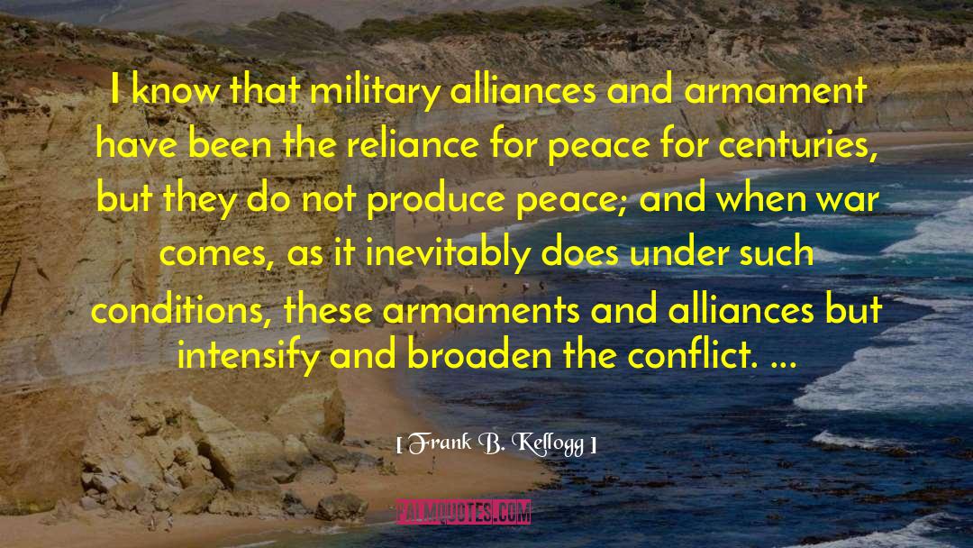 Frank B. Kellogg Quotes: I know that military alliances