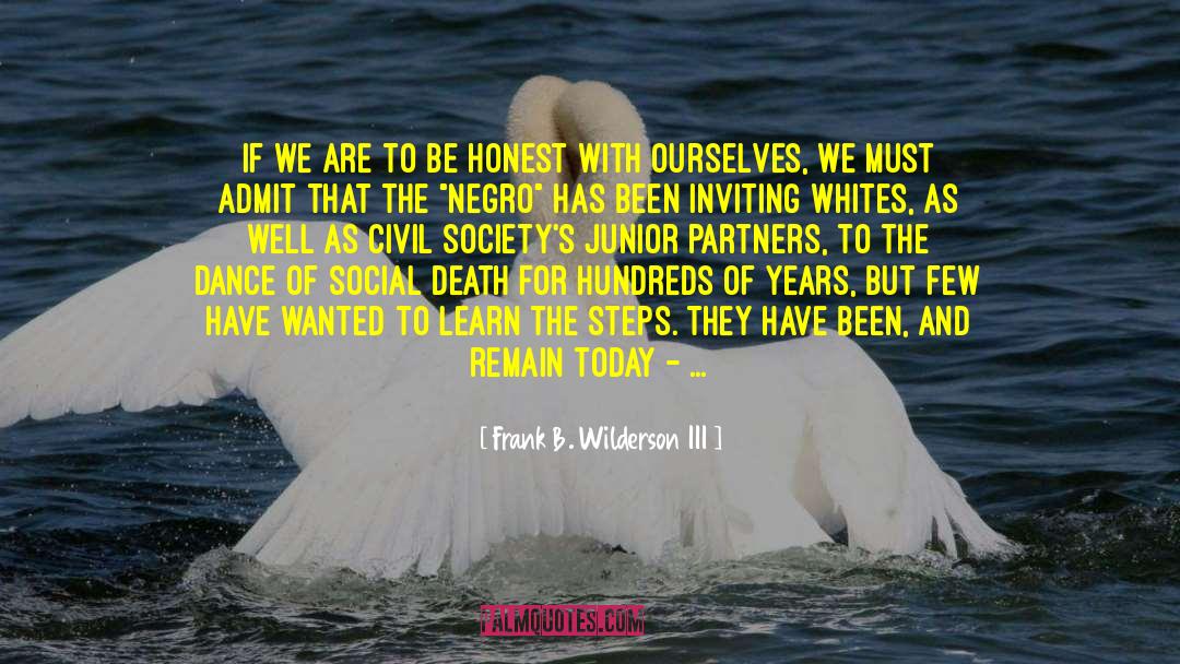 Frank B. Wilderson III Quotes: If we are to be