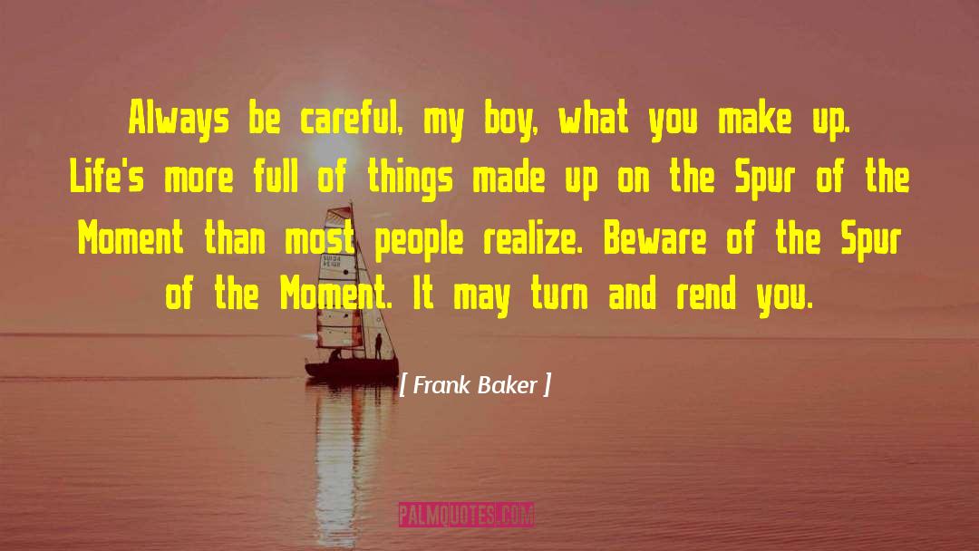 Frank Baker Quotes: Always be careful, my boy,