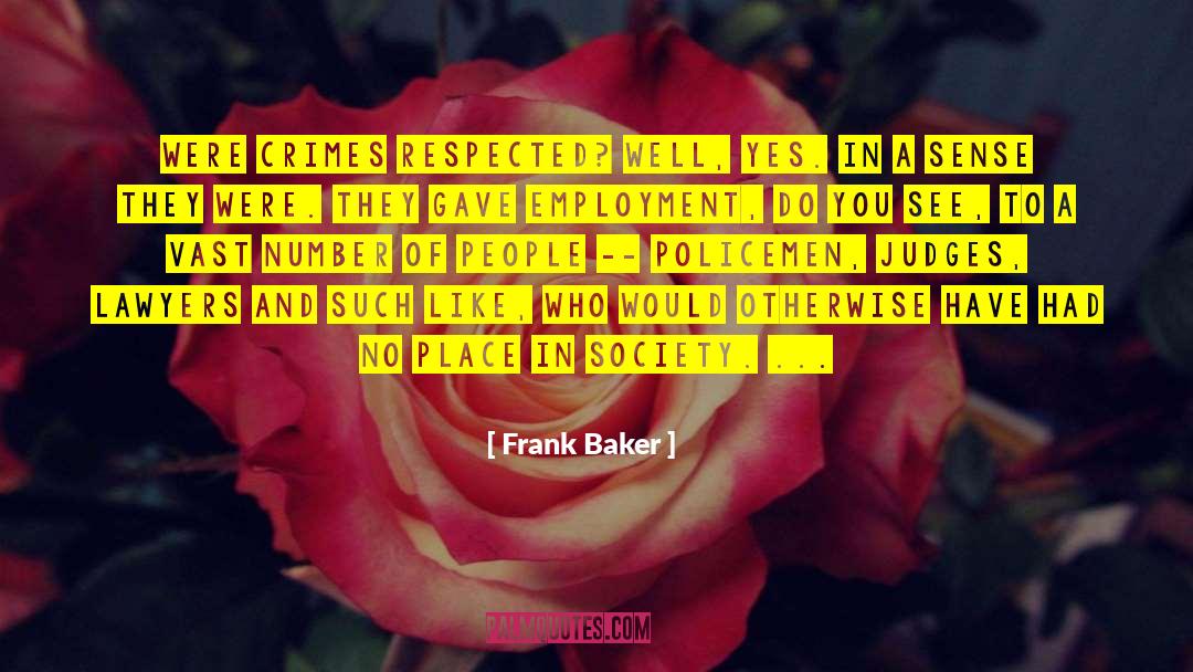 Frank Baker Quotes: Were crimes respected? Well, yes.