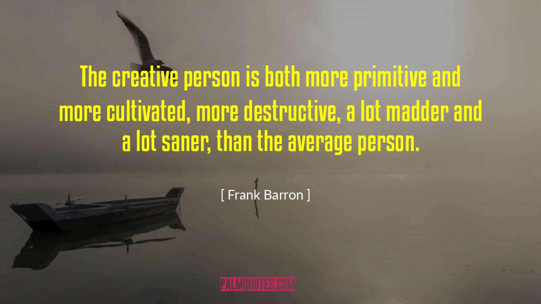 Frank Barron Quotes: The creative person is both