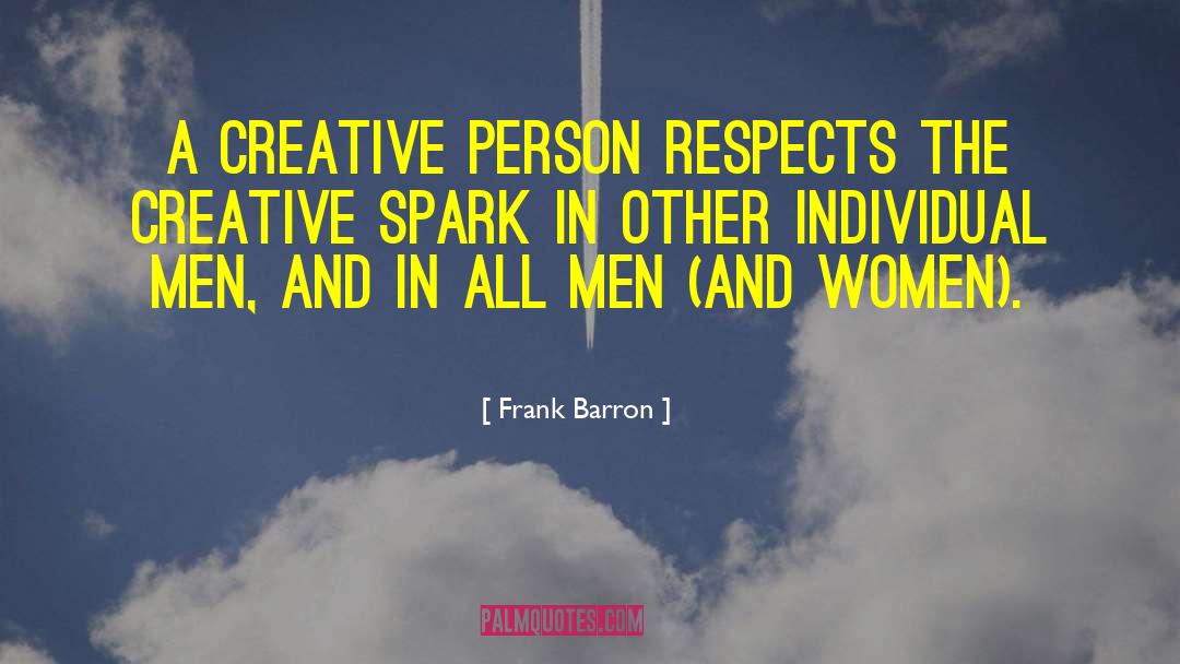 Frank Barron Quotes: A creative person respects the