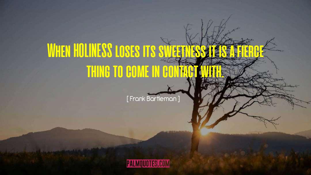 Frank Bartleman Quotes: When HOLINESS loses its sweetness