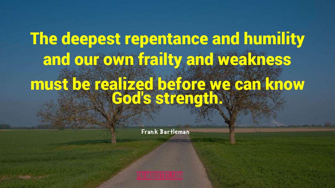 Frank Bartleman Quotes: The deepest repentance and humility