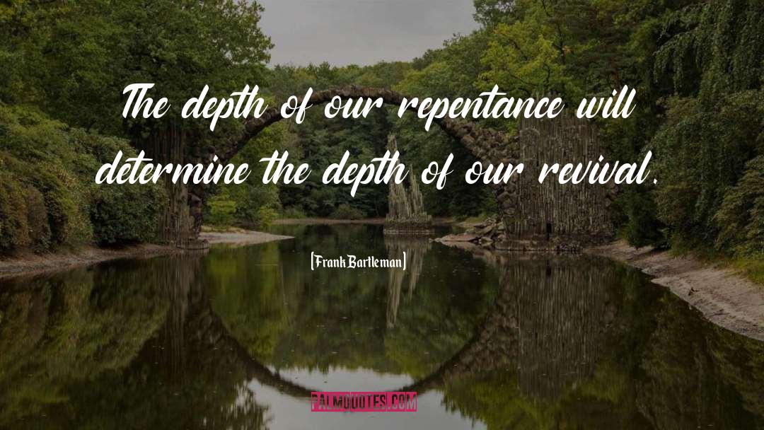 Frank Bartleman Quotes: The depth of our repentance