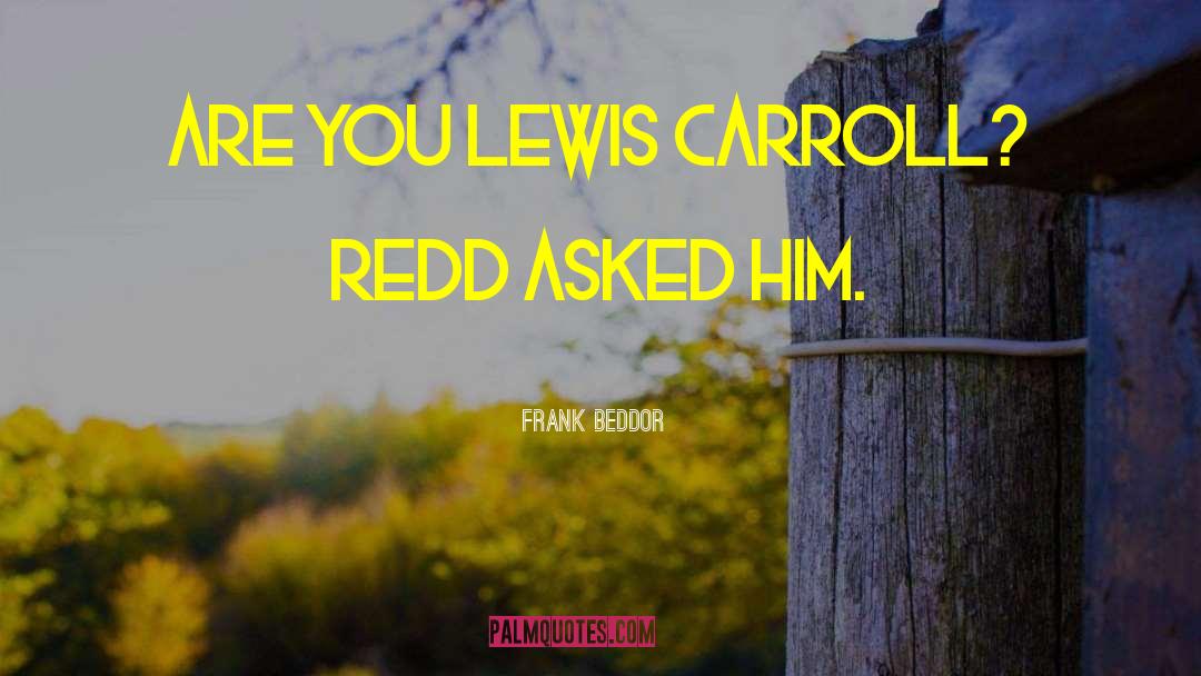 Frank Beddor Quotes: Are you Lewis Carroll? Redd