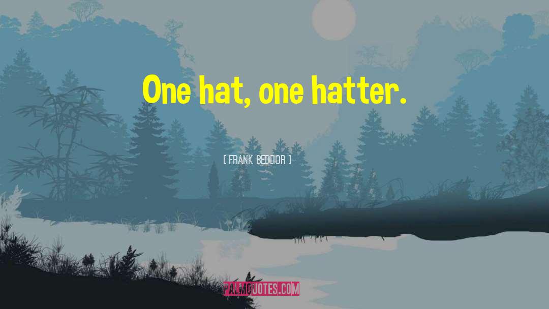 Frank Beddor Quotes: One hat, one hatter.