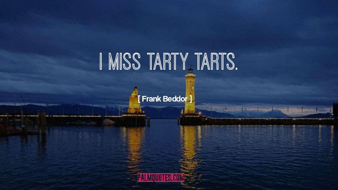 Frank Beddor Quotes: I miss tarty tarts.